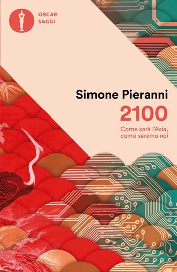 2100. Come sarà l'Asia, come saremo noi - Simone Pieranni - Libro Mondadori 2026, Oscar saggi | Libraccio.it