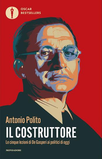 Il costruttore. Le cinque lezioni di De Gasperi ai politici di oggi - Antonio Polito - Libro Mondadori 2026, Oscar bestsellers | Libraccio.it