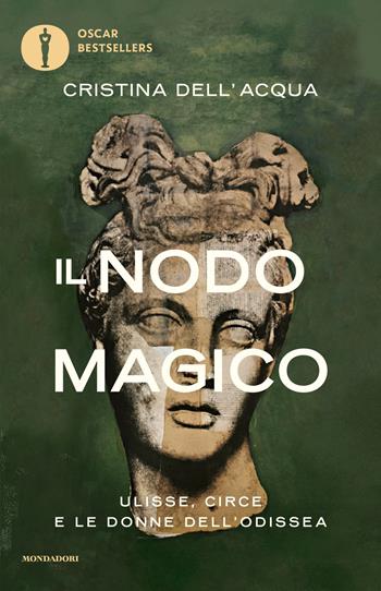 Il nodo magico. Ulisse, Circe e le donne dell'Odissea - Cristina Dell'Acqua - Libro Mondadori 2026, Oscar bestsellers | Libraccio.it