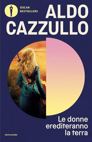 Le donne erediteranno la terra. Il nostro sarà il secolo del sorpasso - Aldo Cazzullo - Libro Mondadori 2025, Oscar bestsellers | Libraccio.it