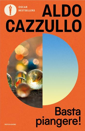 Basta piangere! Storie di un'Italia che non si lamentava - Aldo Cazzullo - Libro Mondadori 2025, Oscar bestsellers | Libraccio.it
