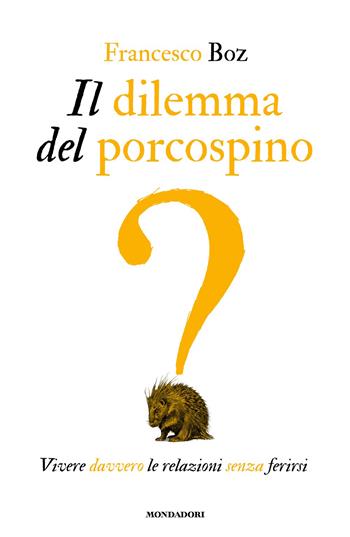 Il dilemma del porcospino. Vivere davvero le relazioni senza ferirsi - Francesco Boz - Libro Mondadori 2026, Vivere meglio | Libraccio.it