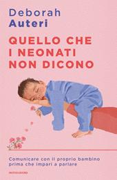 Quello che i neonati non dicono. Comunicare con il proprio bambino prima che impari a parlare