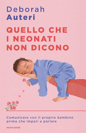 Quello che i neonati non dicono. Comunicare con il proprio bambino prima che impari a parlare - Deborah Auteri - Libro Mondadori 2026, Sentieri | Libraccio.it