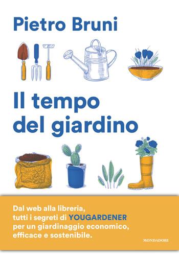 Il tempo del giardino. Rimedi naturali, piante e soluzioni pratiche per un giardinaggio sostenibile - Pietro Bruni - Libro Mondadori 2026, Varia saggistica italiana | Libraccio.it