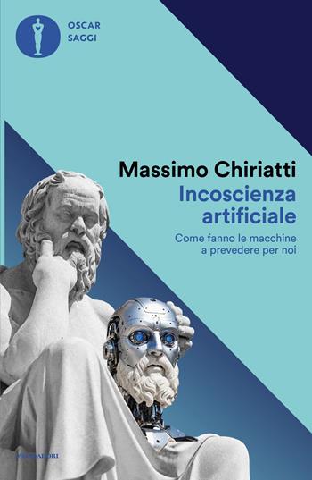 Incoscienza artificiale. Come fanno le macchine a prevedere per noi - Massimo Chiriatti - Libro Mondadori 2026, Oscar saggi | Libraccio.it