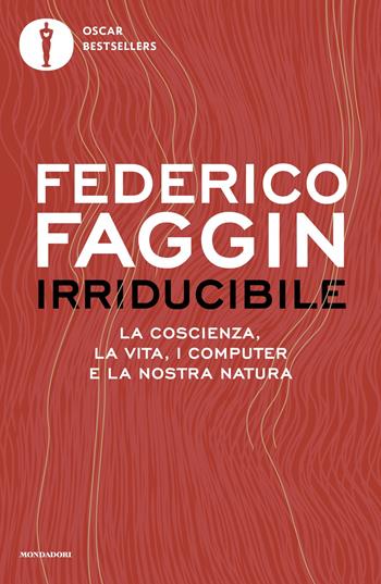 Irriducibile. La coscienza, la vita, i computer e la nostra natura - Federico Faggin - Libro Mondadori 2025, Oscar bestsellers | Libraccio.it