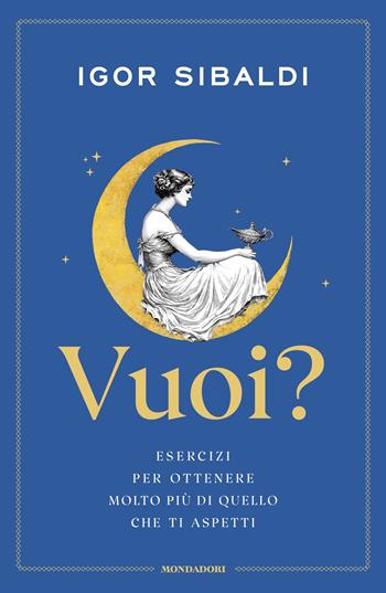 Vuoi? Esercizi per ottenere molto più di quello che ti aspetti - Igor Sibaldi - Libro Mondadori 2026, Vivere meglio | Libraccio.it