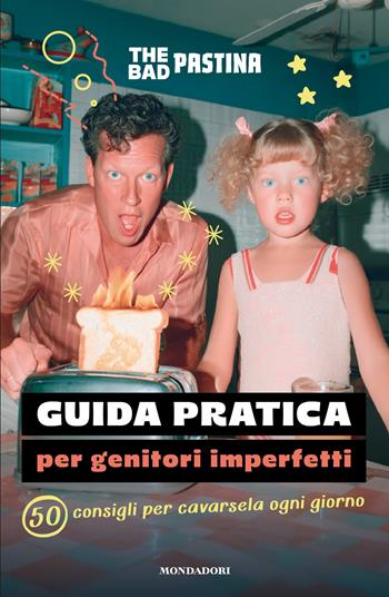 Guida pratica per genitori imperfetti. 50 consigli per cavarsela ogni giorno - The Bad Pastina - Libro Mondadori 2026, Varia | Libraccio.it