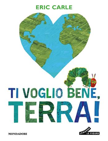 Ti voglio bene, Terra! Ediz. a colori - Eric Carle - Libro Mondadori 2026 | Libraccio.it
