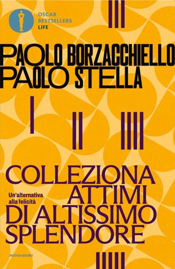 Colleziona attimi di altissimo splendore. Un'alternativa alla felicità - Paolo Borzacchiello, Paolo Stella - Libro Mondadori 2026, Oscar bestsellers life | Libraccio.it