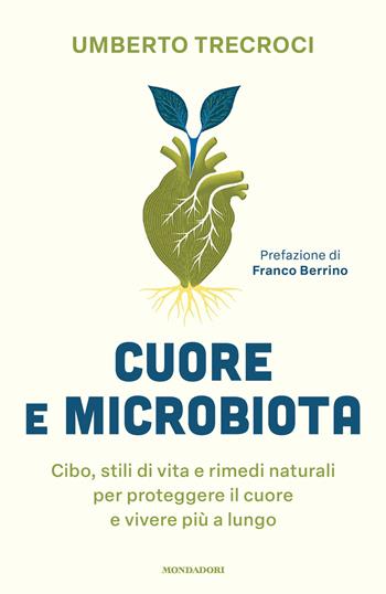Cuore e microbiota. Cibo, stili di vita e rimedi naturali per proteggere il cuore e vivere più a lungo - Umberto Trecroci - Libro Mondadori 2026, Vivere meglio | Libraccio.it