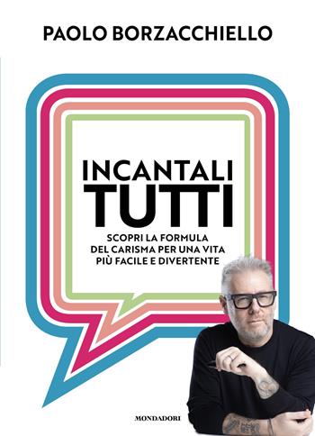 Incantali tutti. Scopri la formula del carisma per una vita più facile e divertente - Paolo Borzacchiello - Libro Mondadori 2026, Vivere meglio | Libraccio.it