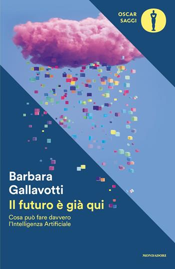 Il futuro è già qui. Cosa può fare davvero l'intelligenza artificiale - Barbara Gallavotti - Libro Mondadori 2026, Oscar saggi | Libraccio.it