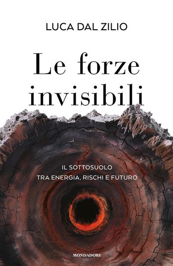Le forze invisibili. Il sottosuolo tra energia, rischi e futuro - Luca Dal Zilio - Libro Mondadori 2026, Orizzonti | Libraccio.it