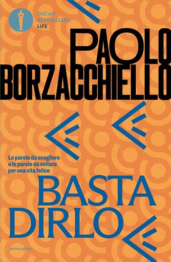 Basta dirlo. Le parole da scegliere e le parole da evitare per una vita felice - Paolo Borzacchiello - Libro Mondadori 2026, Oscar bestsellers life | Libraccio.it