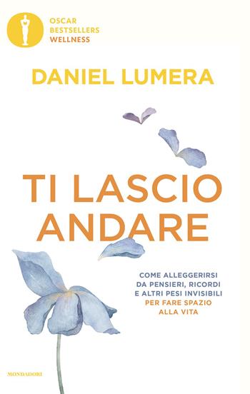 Ti lascio andare. Come alleggerirsi da pensieri, ricordi e altri pesi invisibili per fare spazio alla vita - Daniel Lumera - Libro Mondadori 2026, Oscar bestsellers wellness | Libraccio.it