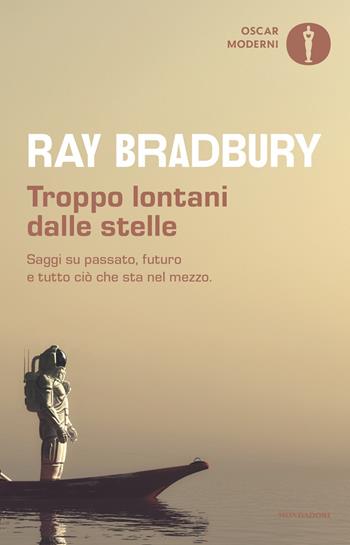 Troppo lontani dalle stelle. Saggi su passato, futuro e tutto ciò che sta nel mezzo - Ray Bradbury - Libro Mondadori 2026, Oscar moderni | Libraccio.it