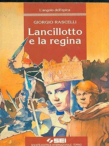 Lancillotto e la regina - Giorgio Rascelli - Libro SEI 1993, L' angolo dell'epica | Libraccio.it