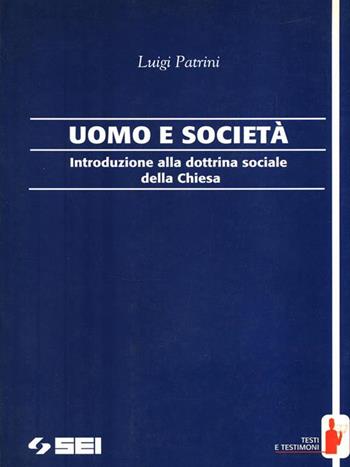 Uomo e società. Introduzione alla dottrina sociale della Chiesa - Luigi Patrini - Libro SEI 1995, Testi e testimoni | Libraccio.it