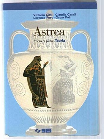 Astrea. Teoria. Per il Liceo classico - V. Citti, C. Casali, L. Fort - Libro SEI 2000 | Libraccio.it