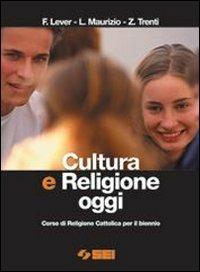Cultura e religione oggi. Corso di religione cattolica. Per il biennio - Franco Lever, Lucillo Maurizio, Zelindo Trenti - Libro SEI 2004 | Libraccio.it