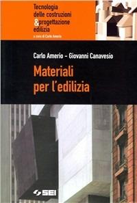 Materiali per l'edilizia. Per le Scuole superiori - Carlo Amerio, Giovanni Canavesio - Libro SEI 2005, Tecnologia costruzioni & progettaz. edil. | Libraccio.it