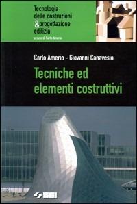 Tecniche ed elementi costruttivi. Tecnologia delle costruzioni e progettazione edilizia. Per gli Ist. tecnici - Carlo Amerio, Giovanni Canavesio - Libro SEI 2006, Tecnologia costruzioni & progettaz. edil. | Libraccio.it