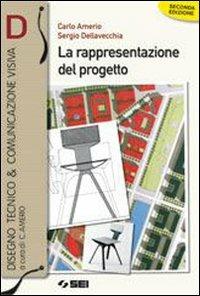 La rappresentazione del progetto D. Ediz. illustrata. Con espansione online - Carlo Amerio, Sergio Della Vecchia - Libro SEI 2008, Disegno tecnico & comunicazione visiva | Libraccio.it