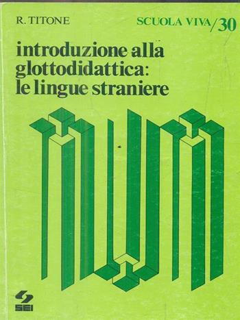 Introduzione alla glottodidattica. Le lingue straniere - Renzo Titone - Libro SEI 1990, Scuola viva | Libraccio.it