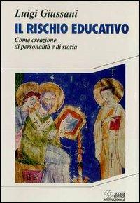 Il rischio educativo. Come creazione di personalità e di storia - Luigi Giussani - Libro SEI 1995, Religione | Libraccio.it