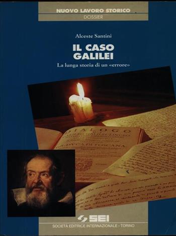 Il caso Galilei. La lunga storia di un «Errore» - Alceste Santini - Libro SEI 1995, Nuovo lavoro storico | Libraccio.it