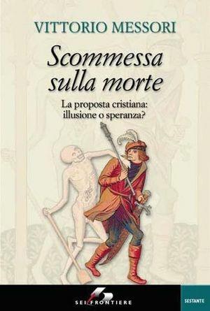 Scommessa sulla morte. La proposta cristiana: illusione o speranza? - Vittorio Messori - Libro SEI 1999, Sei reprint.Narrativa | Libraccio.it