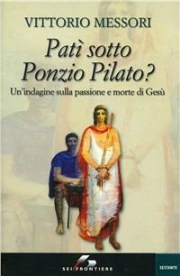 Patì sotto Ponzio Pilato. Un'indagine sulla passione e morte di Gesù - Vittorio Messori - Libro SEI 2003, Sestante | Libraccio.it