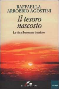 Il tesoro nascosto. Le vie al benessere interiore - Raffaella Arrobbio Agostini - Libro SEI 2001, Sei frontiere | Libraccio.it