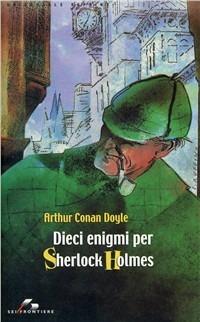 Dieci enigmi per Sherlock Holmes - Arthur Conan Doyle - Libro SEI 2001, Sei frontiere | Libraccio.it