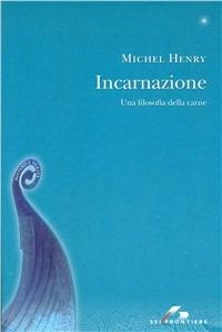 Incarnazione. Una filosofia della carne - Michel Henry - Libro SEI 2001, Sei frontiere | Libraccio.it