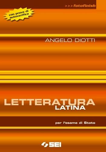 Letteratura latina per l'esame di Stato. Con prove di autoverifica. - Angelo Diotti - Libro SEI 2003, Fotofinish | Libraccio.it