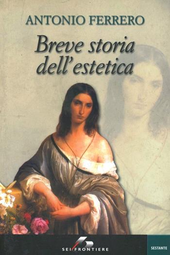 Breve storia dell'estetica - Antonio Ferrero - Libro SEI 2003, Sestante | Libraccio.it