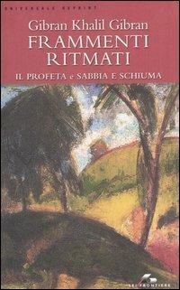Frammenti ritmati. Il profeta e Sabbia e schiuma - Kahlil Gibran - Libro SEI 2003, Universale reprint | Libraccio.it