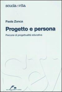 Progetto e persona. Percorsi di progettualità educativa - Paola Zonca - Libro SEI 2004, Scuola e vita | Libraccio.it