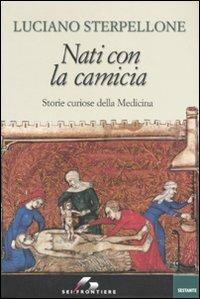 Nati con la camicia. Storie curiose della Medicina - Luciano Sterpellone - Libro SEI 2007, Sestante | Libraccio.it