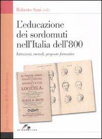 L'educazione dei sordomuti nell'Italia dell'800. Istruzioni, metodi, proposte formative - Andrea Sani - Libro SEI 2008, Teoria e storia dell'educazione | Libraccio.it