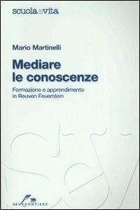 Mediare le conoscenze. Formazione e apprendimento in Reuven Feuerstein - Mario Martinelli - Libro SEI 2008, Scuola e vita | Libraccio.it