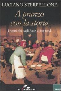 A pranzo con la storia. I nostri cibi dagli Assiri ai fast-food - Luciano Sterpellone - Libro SEI 2008, Sestante | Libraccio.it