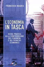 L'economia in tasca. Guida pratica alla comprensione dei fenomeni e dei principi economici