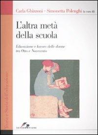L'altra metà della scuola. Educazione e lavoro delle donne tra Otto e Novecento - Carla Ghizzoni, Simonetta Polenghi - Libro SEI 2008, Teoria e storia dell'educazione | Libraccio.it
