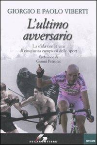 L'ultimo avversario. La sfida con la vita di cinquanta campioni dello sport - Giorgio Viberti, Paolo Viberti - Libro SEI 2008, Sestante | Libraccio.it