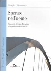 Sperare nell'uomo. Giussani, Morin, MacIntyre e la questione educativa