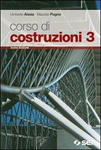 Corso di costruzioni. Per gli Ist. tecnici. Vol. 3 - Umberto Alasia, Maurizio Pugno - Libro SEI 2009 | Libraccio.it